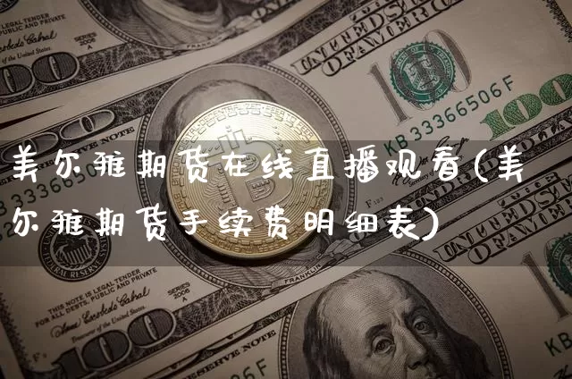美尔雅期货在线直播观看(美尔雅期货手续费明细表)_https://www.lclxwz.com_郑商所_第1张