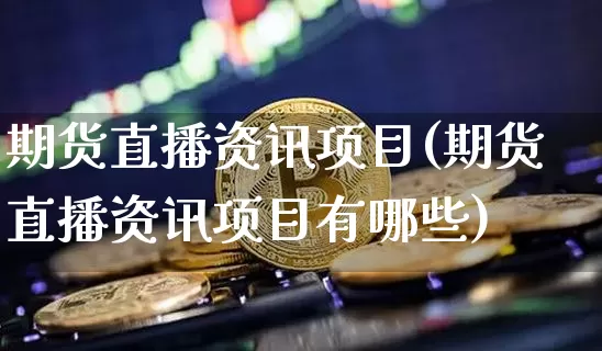 期货直播资讯项目(期货直播资讯项目有哪些)_https://www.lclxwz.com_大商所_第1张