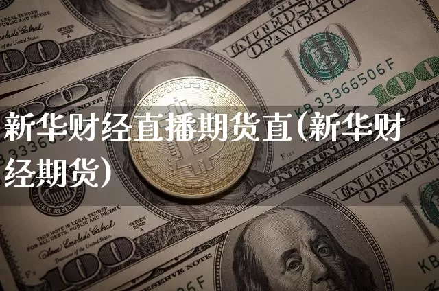 新华财经直播期货直(新华财经期货)_https://www.lclxwz.com_大商所_第1张