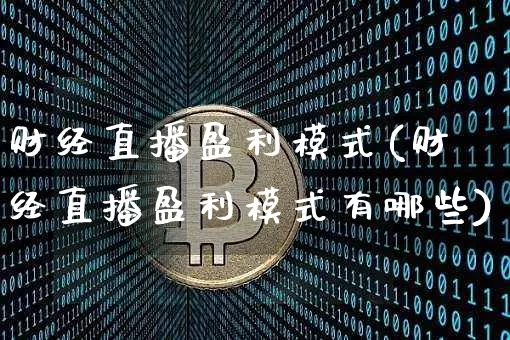 财经直播盈利模式(财经直播盈利模式有哪些)_https://www.lclxwz.com_郑商所_第1张