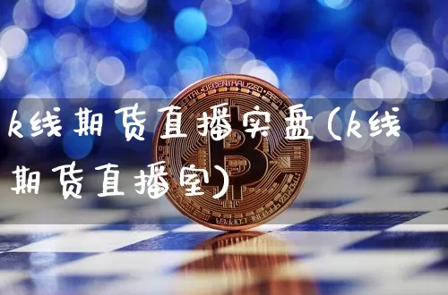 k线期货直播实盘(k线期货直播室)_https://www.lclxwz.com_郑商所_第1张