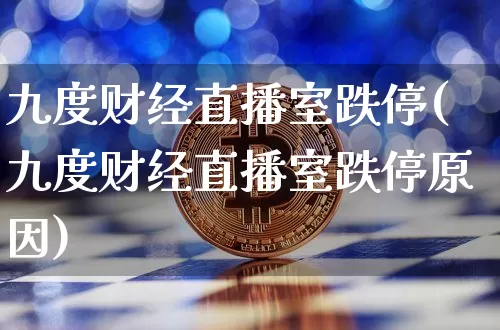 九度财经直播室跌停(九度财经直播室跌停原因)_https://www.lclxwz.com_上期能源_第1张