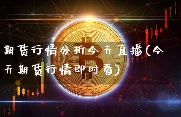 期货行情分析今天直播(今天期货行情即时看)_https://www.lclxwz.com_郑商所_第1张