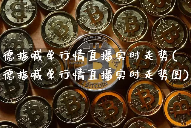 德指喊单行情直播实时走势(德指喊单行情直播实时走势图)_https://www.lclxwz.com_上期能源_第1张