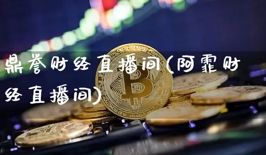 鼎誉财经直播间(阿霏财经直播间)_https://www.lclxwz.com_上期能源_第1张