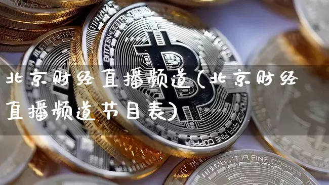 北京财经直播频道(北京财经直播频道节目表)_https://www.lclxwz.com_上期能源_第1张