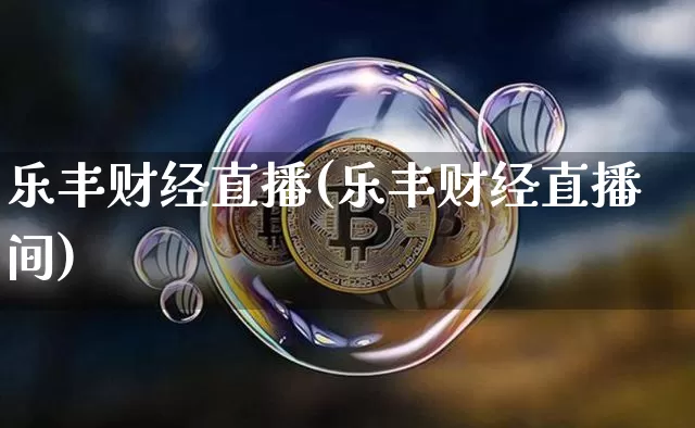 乐丰财经直播(乐丰财经直播间)_https://www.lclxwz.com_大商所_第1张