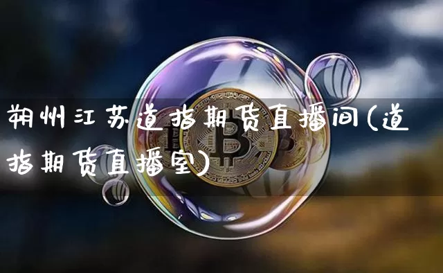朔州江苏道指期货直播间(道指期货直播室)_https://www.lclxwz.com_郑商所_第1张