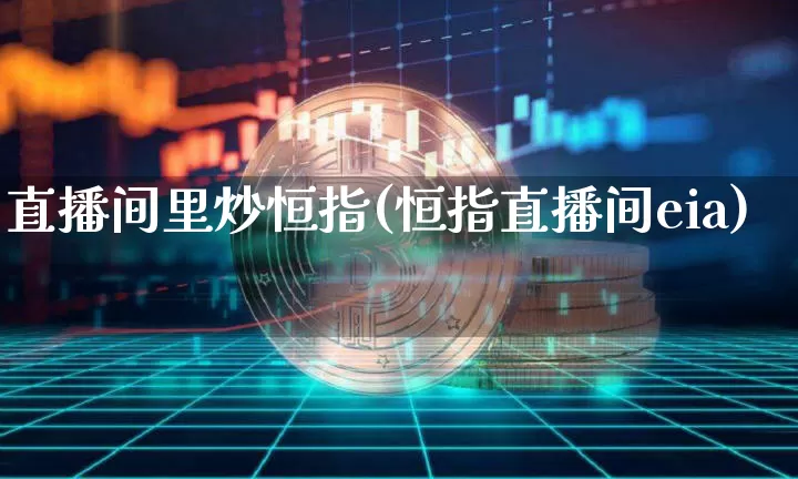 直播间里炒恒指(恒指直播间eia)_https://www.lclxwz.com_大商所_第1张