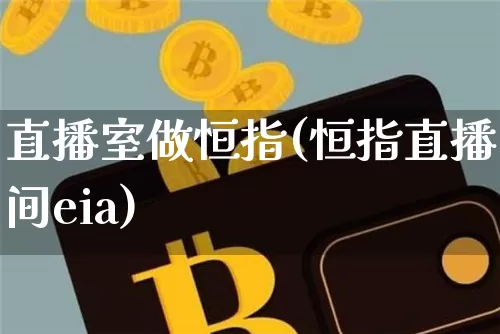 直播室做恒指(恒指直播间eia)_https://www.lclxwz.com_上期能源_第1张