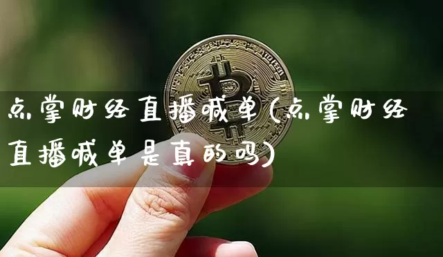 点掌财经直播喊单(点掌财经直播喊单是真的吗)_https://www.lclxwz.com_上期所_第1张
