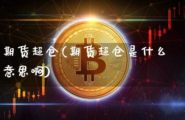 期货超仓(期货超仓是什么意思啊)_https://www.lclxwz.com_上期所_第1张
