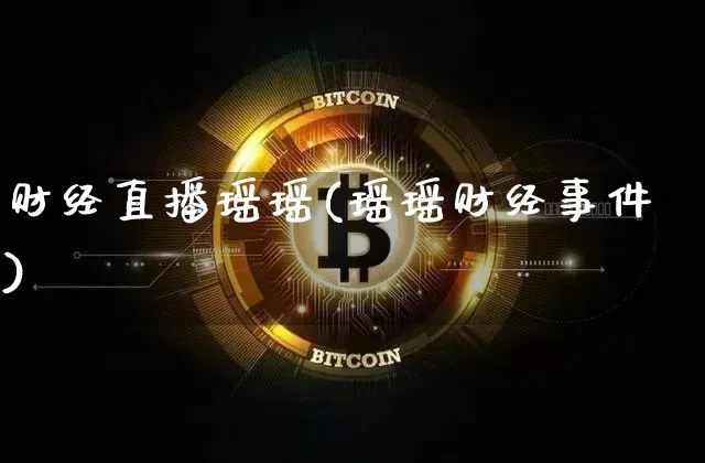 财经直播瑶瑶(瑶瑶财经事件)_https://www.lclxwz.com_郑商所_第1张