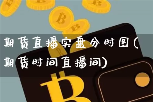 期货直播实盘分时图(期货时间直播间)_https://www.lclxwz.com_上期能源_第1张