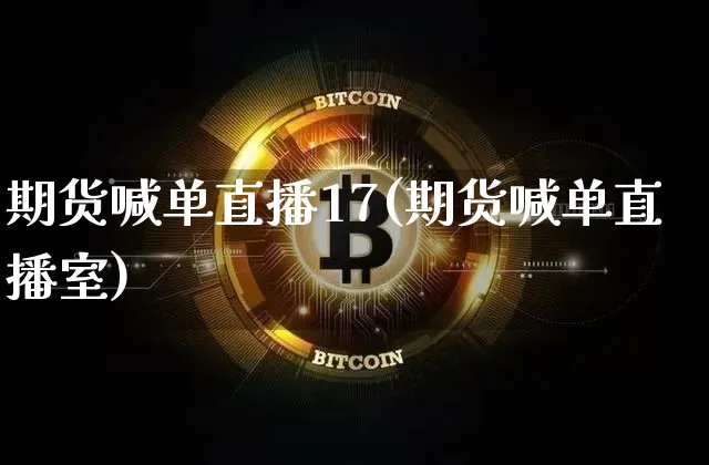 期货喊单直播17(期货喊单直播室)_https://www.lclxwz.com_大商所_第1张