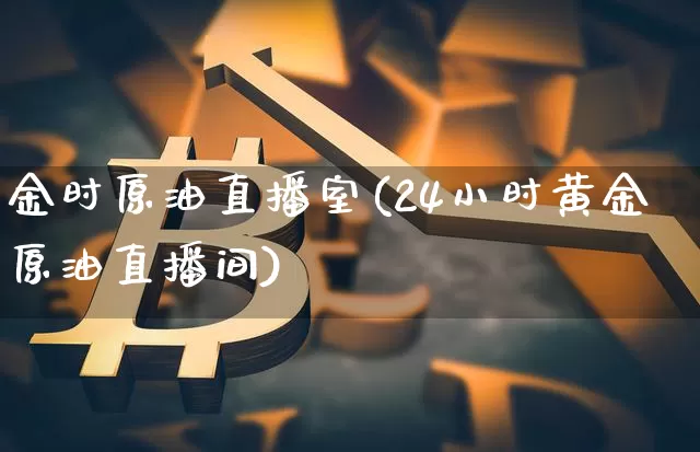 金时原油直播室(24小时黄金原油直播间)_https://www.lclxwz.com_大商所_第1张