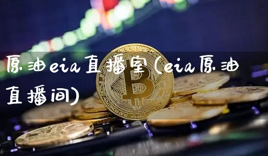 原油eia直播室(eia原油直播间)_https://www.lclxwz.com_郑商所_第1张