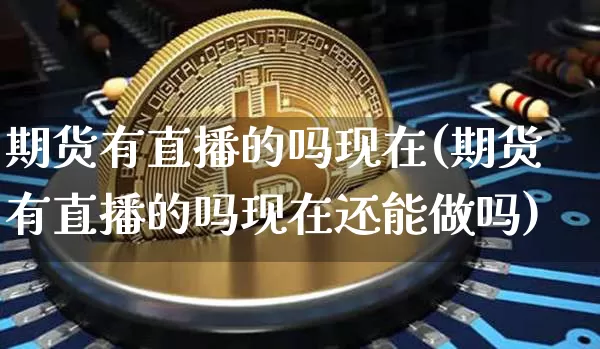 期货有直播的吗现在(期货有直播的吗现在还能做吗)_https://www.lclxwz.com_中金所_第1张