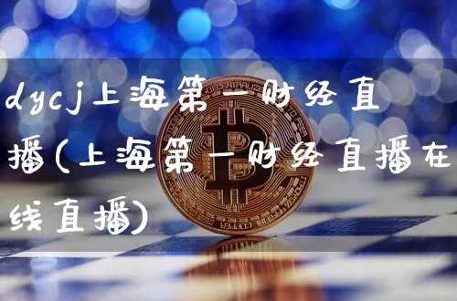 dycj上海第一财经直播(上海第一财经直播在线直播)_https://www.lclxwz.com_大商所_第1张