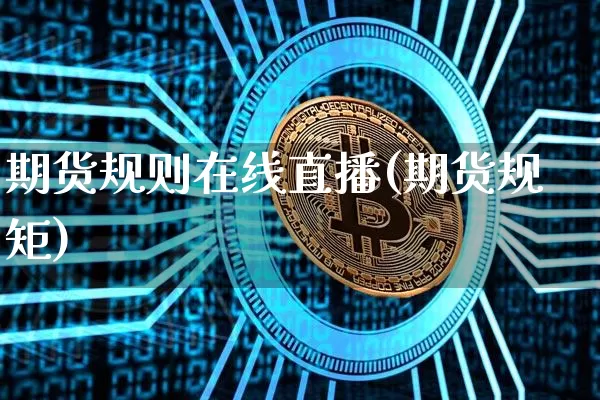 期货规则在线直播(期货规矩)_https://www.lclxwz.com_上期能源_第1张