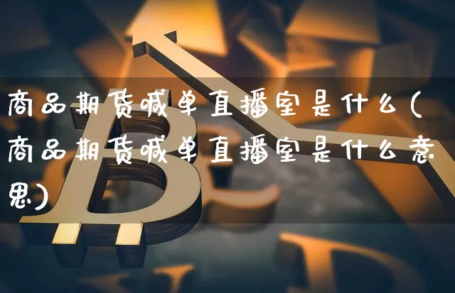 商品期货喊单直播室是什么(商品期货喊单直播室是什么意思)_https://www.lclxwz.com_广期所_第1张