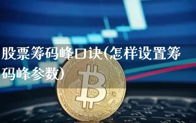 股票筹码峰口诀(怎样设置筹码峰参数)_https://www.lclxwz.com_上期所_第1张