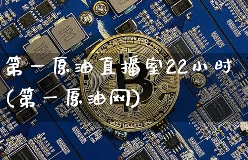 第一原油直播室22小时(第一原油网)_https://www.lclxwz.com_上期能源_第1张