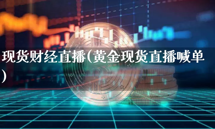 现货财经直播(黄金现货直播喊单)_https://www.lclxwz.com_郑商所_第1张