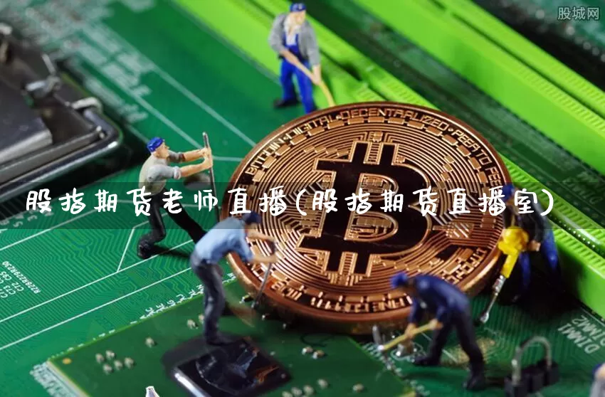 股指期货老师直播(股指期货直播室)_https://www.lclxwz.com_大商所_第1张