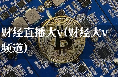 财经直播大v(财经大v频道)_https://www.lclxwz.com_大商所_第1张