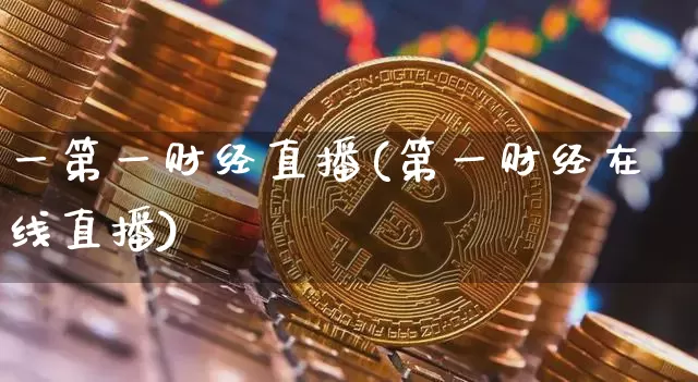 一第一财经直播(第一财经在线直播)_https://www.lclxwz.com_大商所_第1张