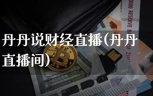 丹丹说财经直播(丹丹直播间)_https://www.lclxwz.com_郑商所_第1张