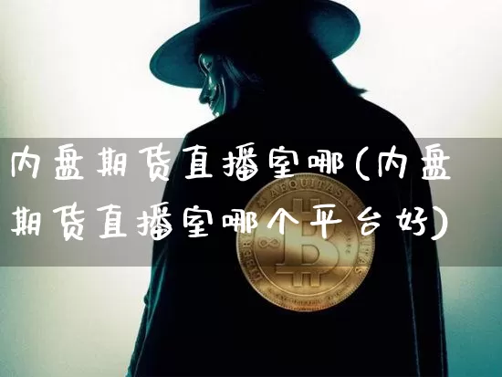 内盘期货直播室哪(内盘期货直播室哪个平台好)_https://www.lclxwz.com_大商所_第1张