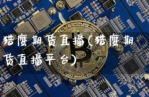 猎鹰期货直播(猎鹰期货直播平台)_https://www.lclxwz.com_广期所_第1张