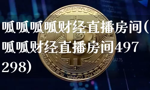 呱呱呱呱财经直播房间(呱呱财经直播房间497298)_https://www.lclxwz.com_上期能源_第1张