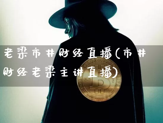 老梁市井财经直播(市井财经老梁主讲直播)_https://www.lclxwz.com_大商所_第1张
