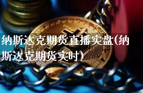 纳斯达克期货直播实盘(纳斯达克期货实时)_https://www.lclxwz.com_广期所_第1张