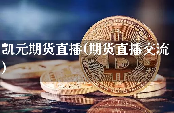 凯元期货直播(期货直播交流)_https://www.lclxwz.com_上期能源_第1张