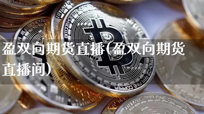 盈双向期货直播(盈双向期货直播间)_https://www.lclxwz.com_广期所_第1张