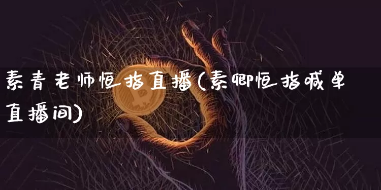 素青老师恒指直播(素卿恒指喊单直播间)_https://www.lclxwz.com_大商所_第1张