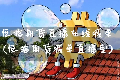 恒指期货直播在线喊单(恒指期货喊单直播室)_https://www.lclxwz.com_上期能源_第1张