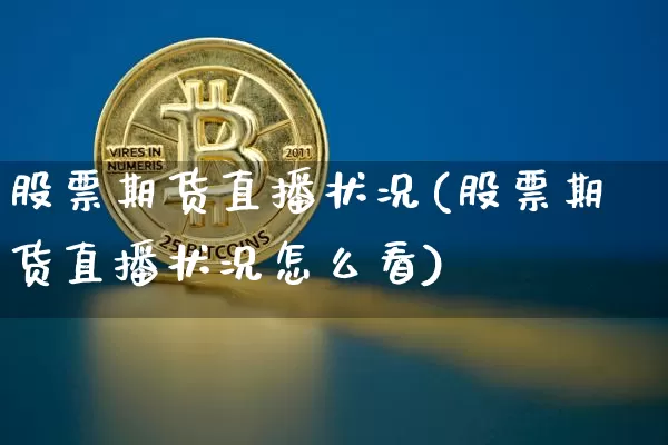 股票期货直播状况(股票期货直播状况怎么看)_https://www.lclxwz.com_广期所_第1张