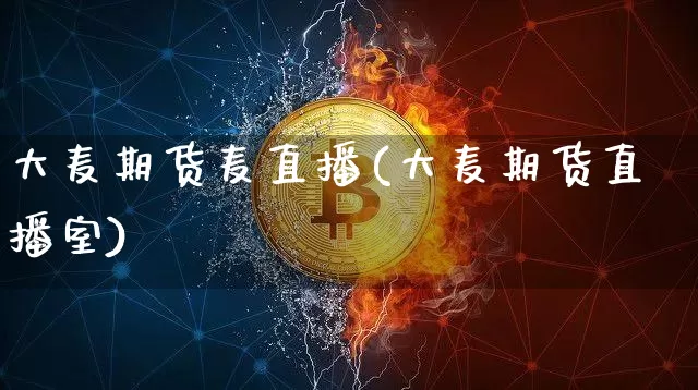 大麦期货麦直播(大麦期货直播室)_https://www.lclxwz.com_郑商所_第1张