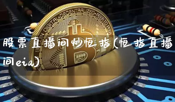 股票直播间炒恒指(恒指直播间eia)_https://www.lclxwz.com_郑商所_第1张