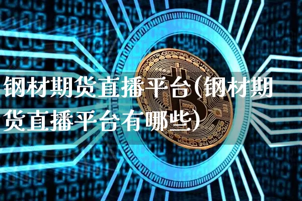钢材期货直播平台(钢材期货直播平台有哪些)_https://www.lclxwz.com_郑商所_第1张