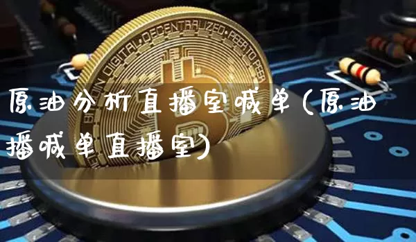 原油分析直播室喊单(原油播喊单直播室)_https://www.lclxwz.com_上期能源_第1张
