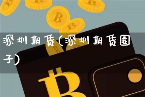 深圳期货(深圳期货圈子)_https://www.lclxwz.com_上期能源_第1张
