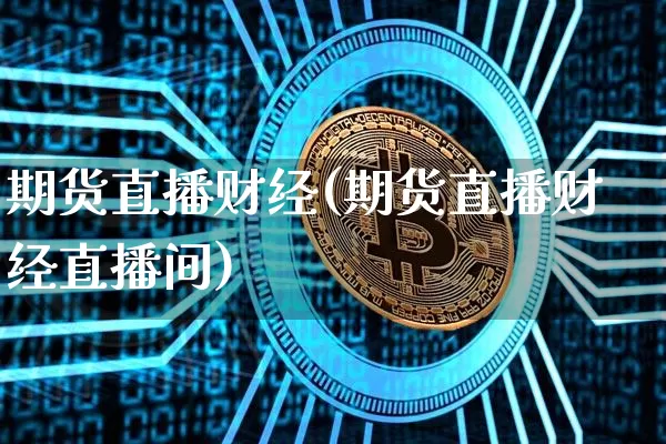 期货直播财经(期货直播财经直播间)_https://www.lclxwz.com_大商所_第1张