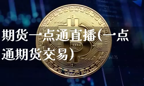 期货一点通直播(一点通期货交易)_https://www.lclxwz.com_大商所_第1张