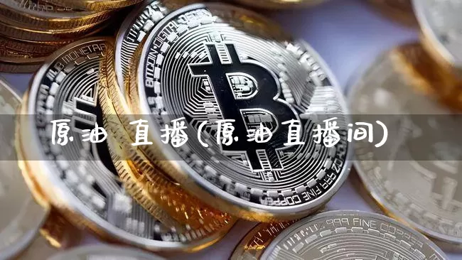 原油 直播(原油直播间)_https://www.lclxwz.com_郑商所_第1张